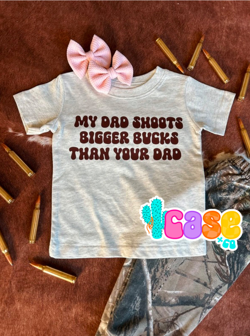 My dad shoot bigger bucks than your dad tee